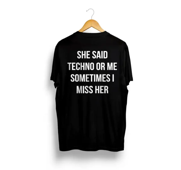 SHE SAID TECHNO OR ME SOMETIMES I MISS HER | Unisex T-Shirt - Image 2